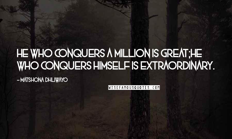 Matshona Dhliwayo Quotes: He who conquers a million is great;he who conquers himself is extraordinary.