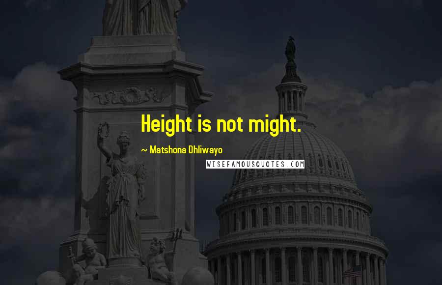 Matshona Dhliwayo Quotes: Height is not might.