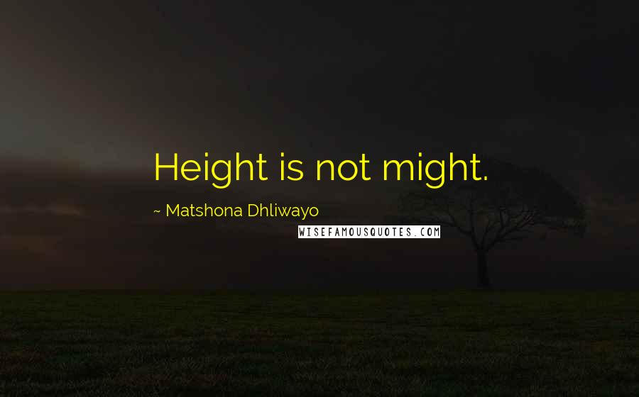 Matshona Dhliwayo Quotes: Height is not might.