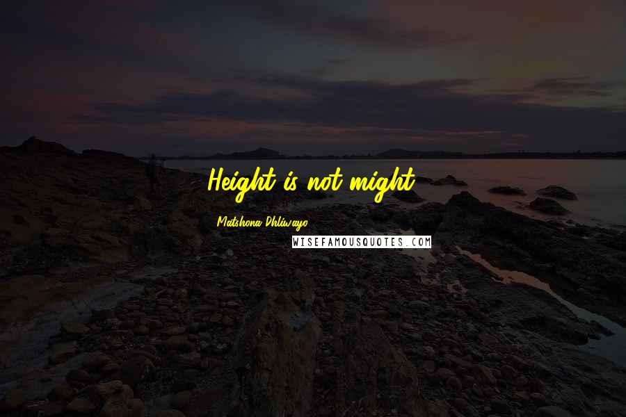 Matshona Dhliwayo Quotes: Height is not might.