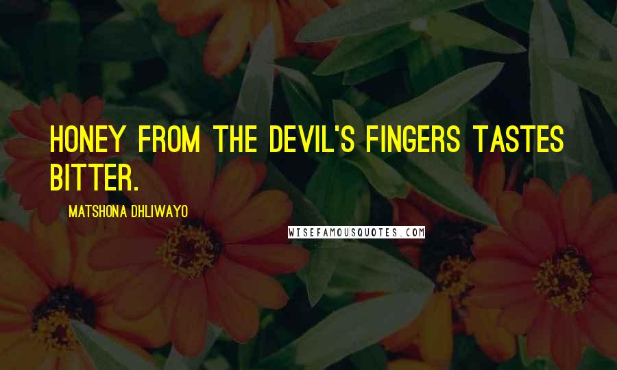 Matshona Dhliwayo Quotes: Honey from the devil's fingers tastes bitter.