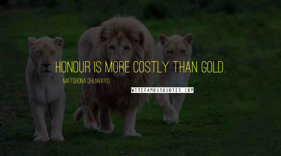 Matshona Dhliwayo Quotes: Honour is more costly than gold.