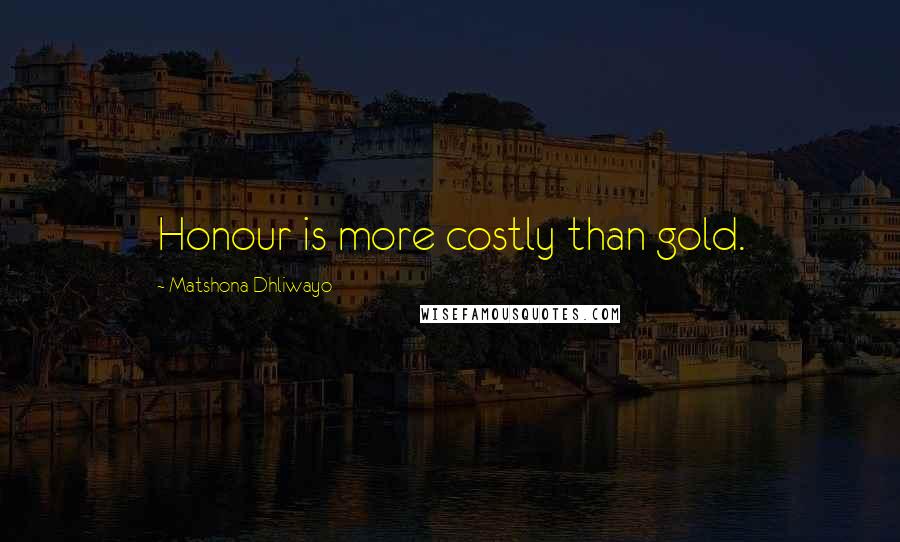 Matshona Dhliwayo Quotes: Honour is more costly than gold.