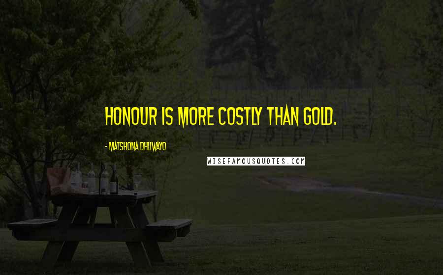 Matshona Dhliwayo Quotes: Honour is more costly than gold.