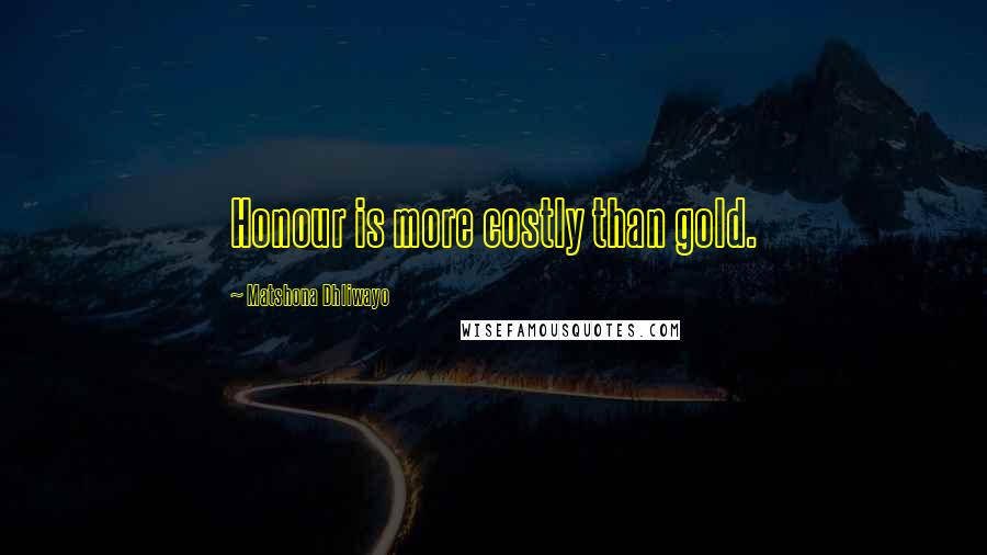 Matshona Dhliwayo Quotes: Honour is more costly than gold.
