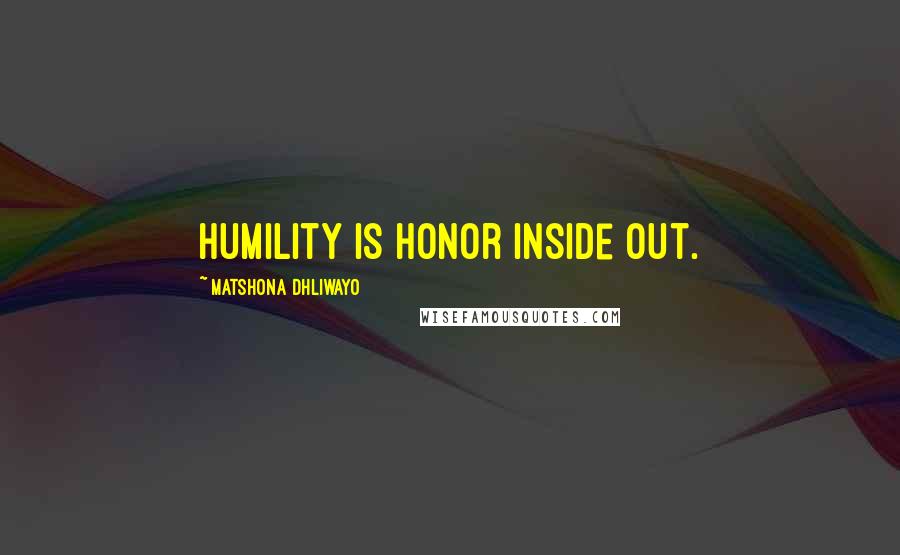 Matshona Dhliwayo Quotes: Humility is honor inside out.