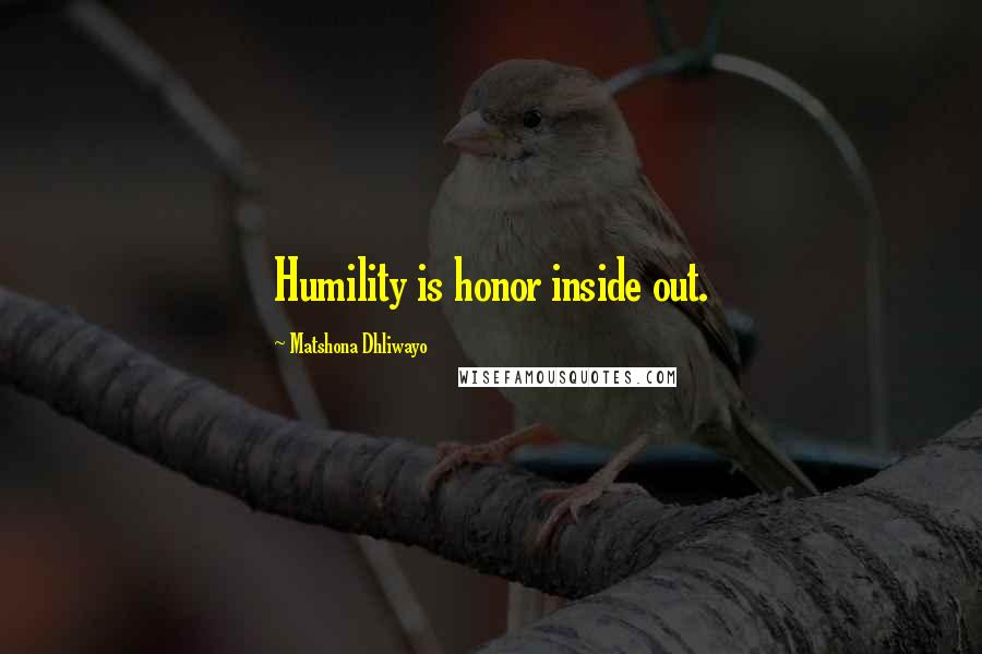 Matshona Dhliwayo Quotes: Humility is honor inside out.