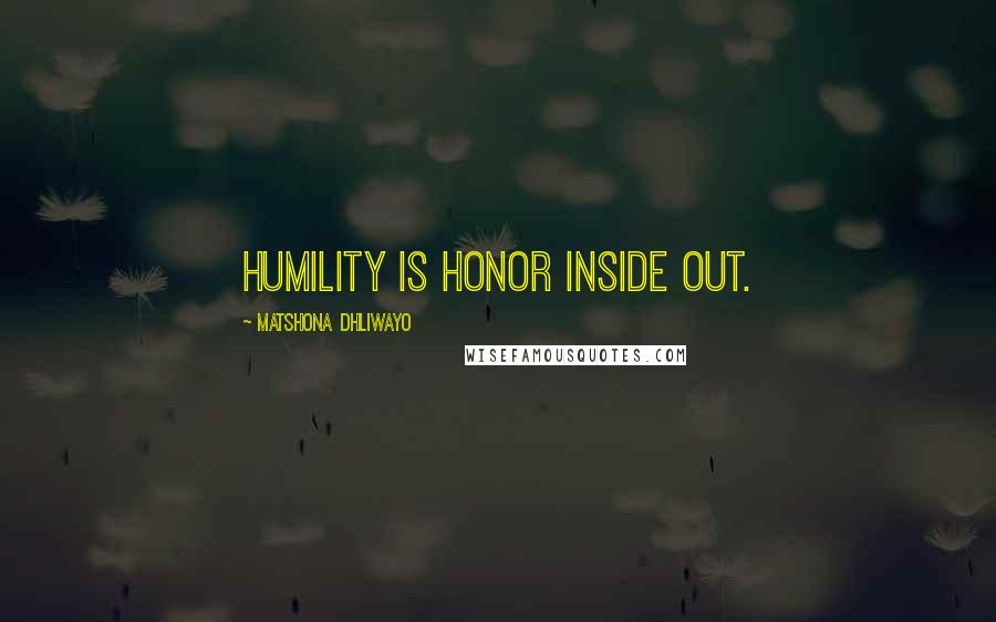 Matshona Dhliwayo Quotes: Humility is honor inside out.