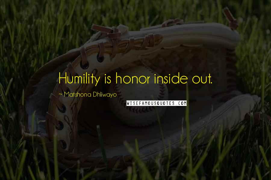 Matshona Dhliwayo Quotes: Humility is honor inside out.