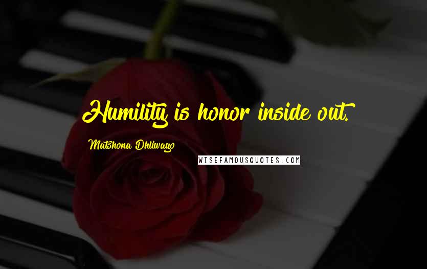 Matshona Dhliwayo Quotes: Humility is honor inside out.