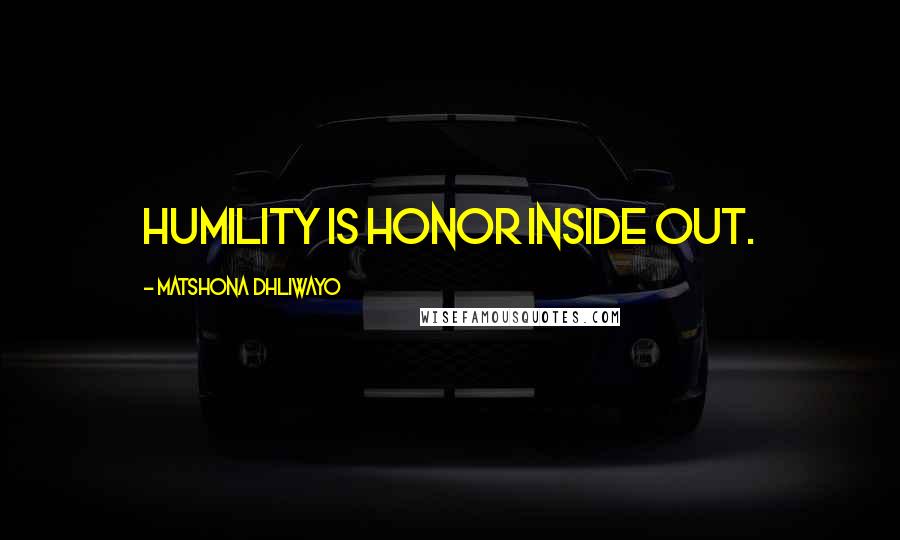 Matshona Dhliwayo Quotes: Humility is honor inside out.