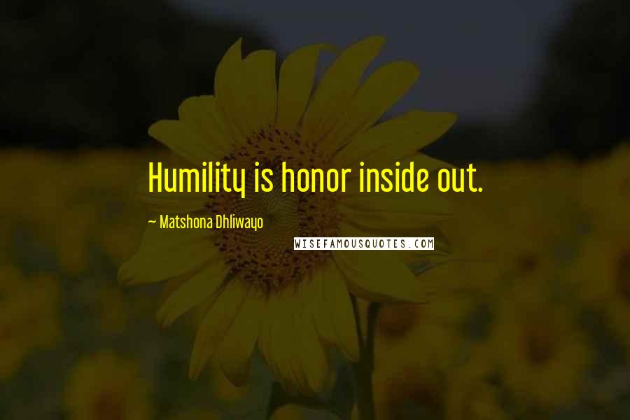 Matshona Dhliwayo Quotes: Humility is honor inside out.