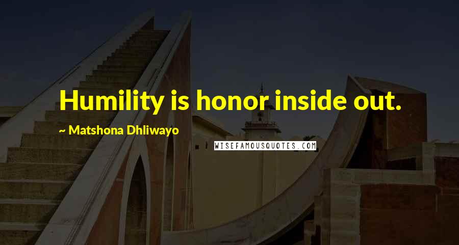 Matshona Dhliwayo Quotes: Humility is honor inside out.