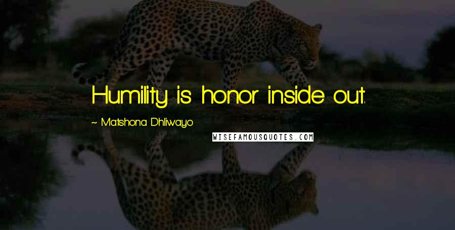 Matshona Dhliwayo Quotes: Humility is honor inside out.