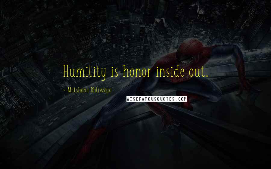 Matshona Dhliwayo Quotes: Humility is honor inside out.