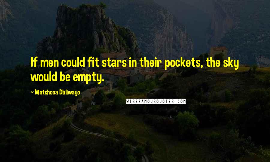Matshona Dhliwayo Quotes: If men could fit stars in their pockets, the sky would be empty.