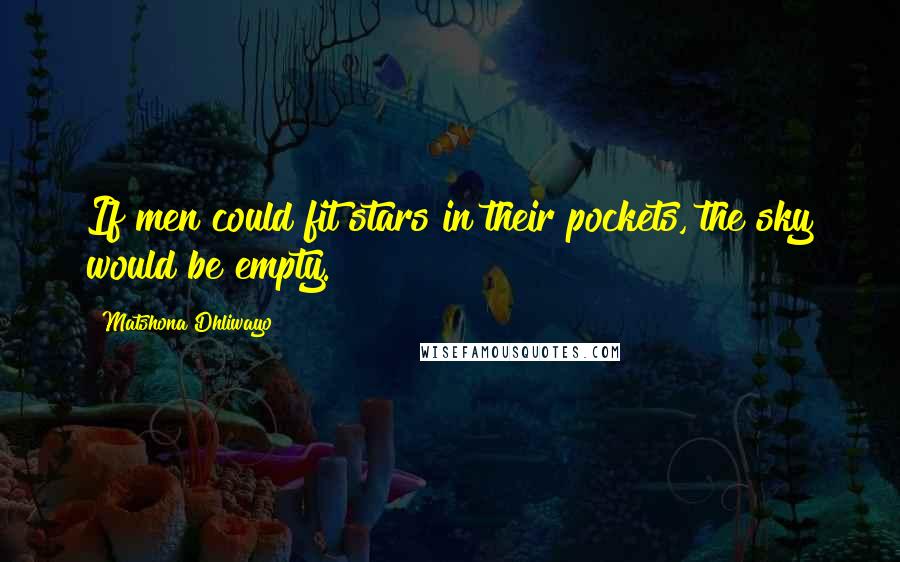 Matshona Dhliwayo Quotes: If men could fit stars in their pockets, the sky would be empty.