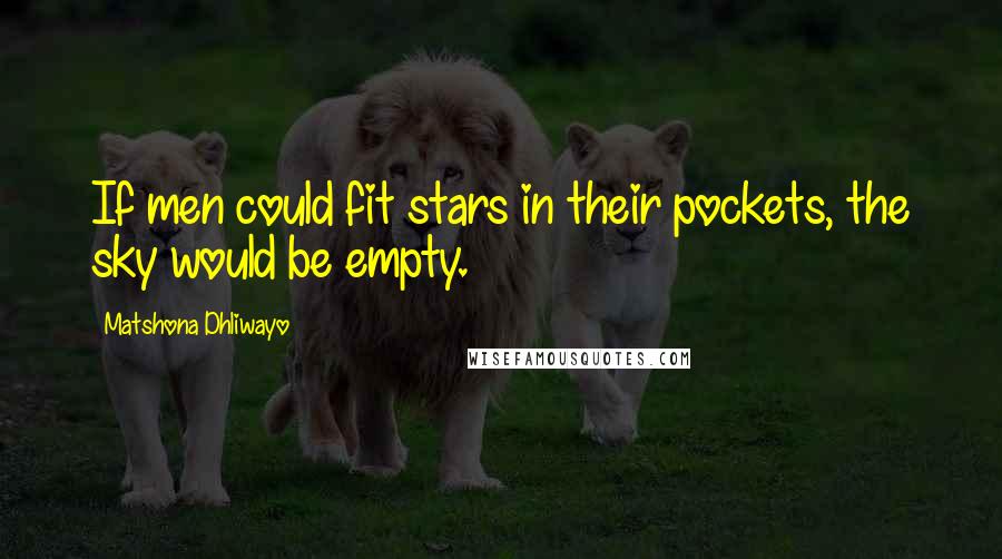 Matshona Dhliwayo Quotes: If men could fit stars in their pockets, the sky would be empty.