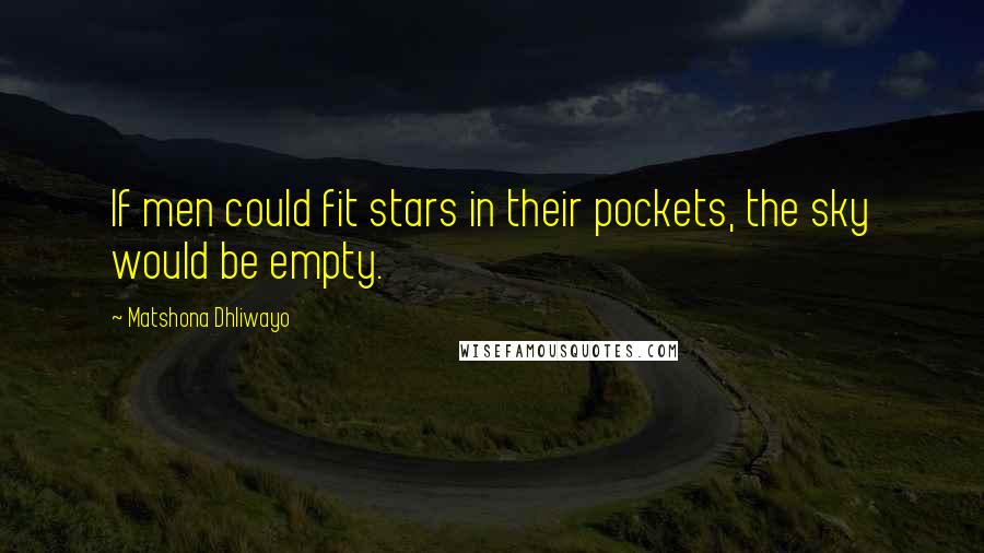 Matshona Dhliwayo Quotes: If men could fit stars in their pockets, the sky would be empty.