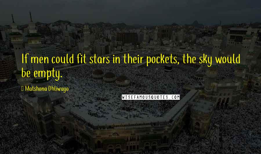 Matshona Dhliwayo Quotes: If men could fit stars in their pockets, the sky would be empty.
