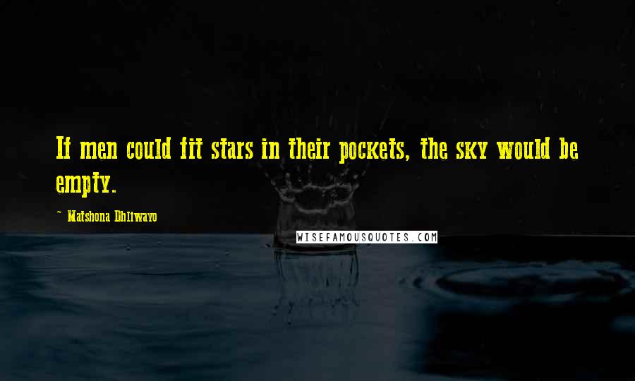 Matshona Dhliwayo Quotes: If men could fit stars in their pockets, the sky would be empty.