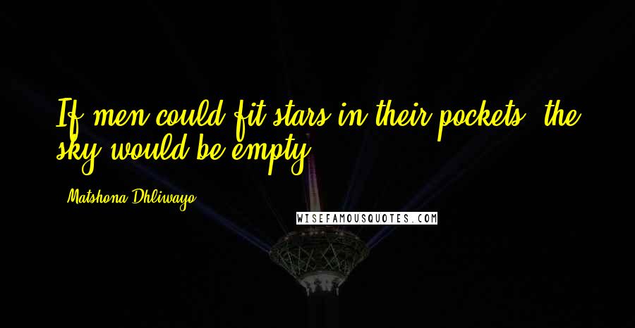 Matshona Dhliwayo Quotes: If men could fit stars in their pockets, the sky would be empty.