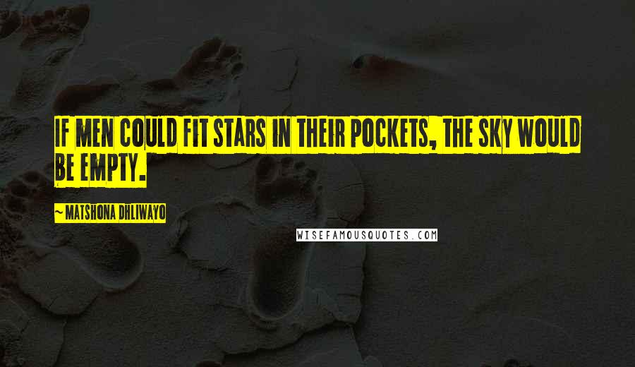 Matshona Dhliwayo Quotes: If men could fit stars in their pockets, the sky would be empty.