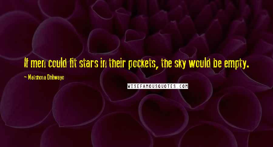Matshona Dhliwayo Quotes: If men could fit stars in their pockets, the sky would be empty.