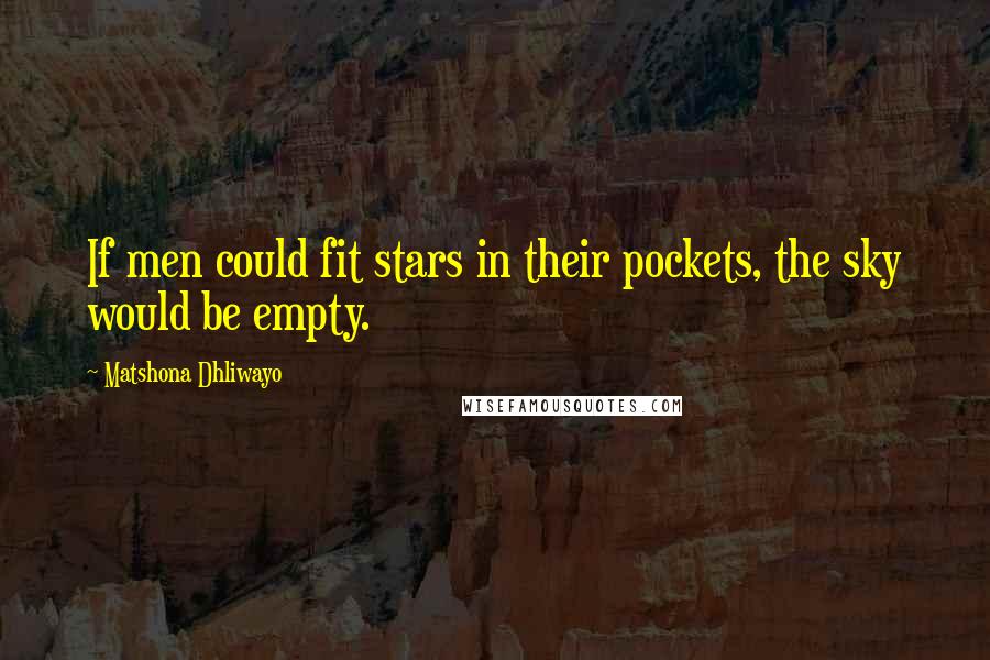 Matshona Dhliwayo Quotes: If men could fit stars in their pockets, the sky would be empty.