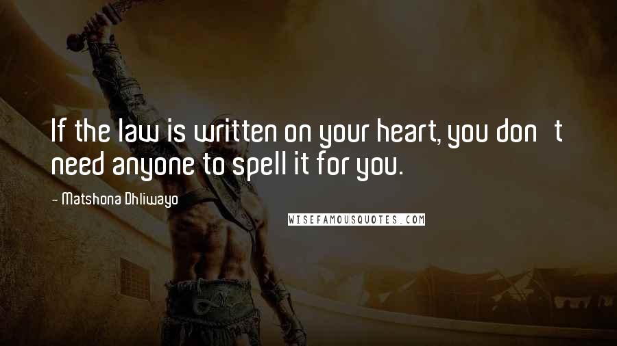 Matshona Dhliwayo Quotes: If the law is written on your heart, you don't need anyone to spell it for you.