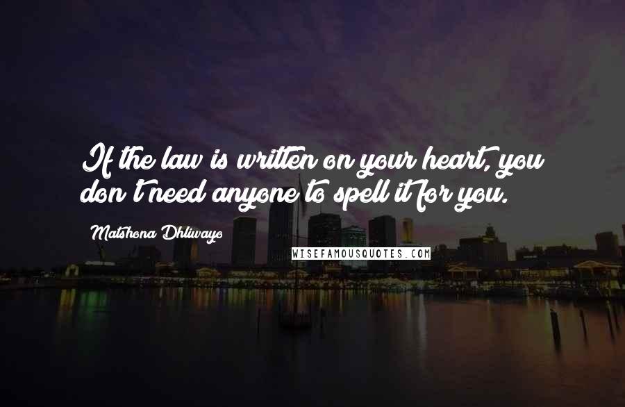 Matshona Dhliwayo Quotes: If the law is written on your heart, you don't need anyone to spell it for you.