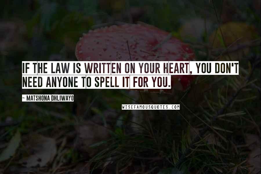 Matshona Dhliwayo Quotes: If the law is written on your heart, you don't need anyone to spell it for you.