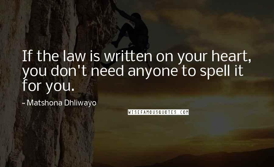 Matshona Dhliwayo Quotes: If the law is written on your heart, you don't need anyone to spell it for you.