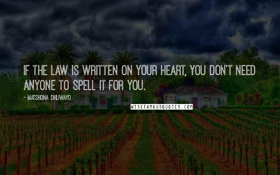 Matshona Dhliwayo Quotes: If the law is written on your heart, you don't need anyone to spell it for you.