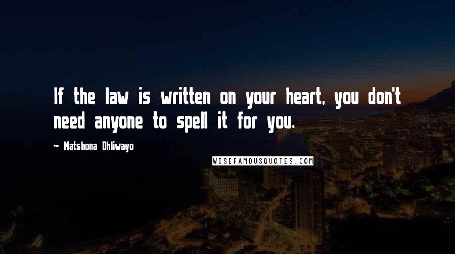 Matshona Dhliwayo Quotes: If the law is written on your heart, you don't need anyone to spell it for you.