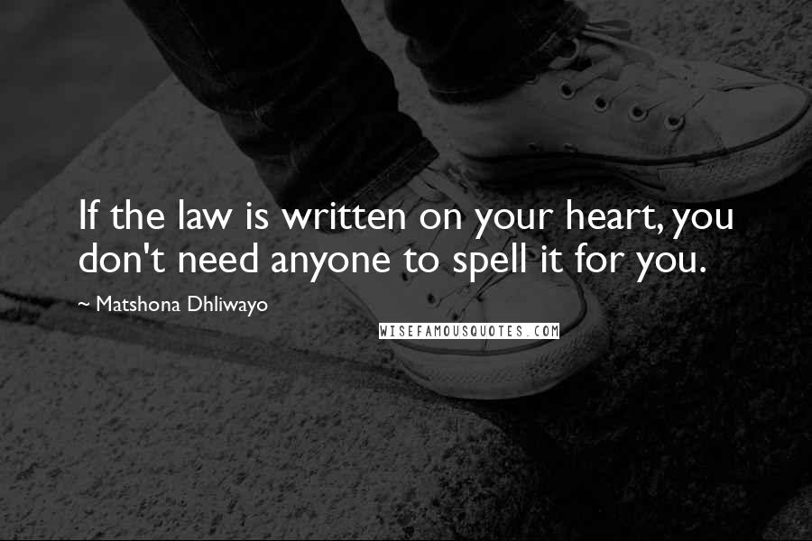 Matshona Dhliwayo Quotes: If the law is written on your heart, you don't need anyone to spell it for you.