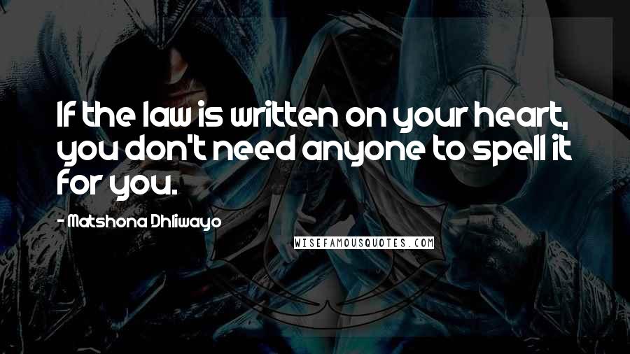 Matshona Dhliwayo Quotes: If the law is written on your heart, you don't need anyone to spell it for you.