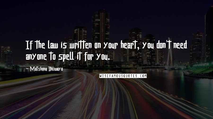 Matshona Dhliwayo Quotes: If the law is written on your heart, you don't need anyone to spell it for you.