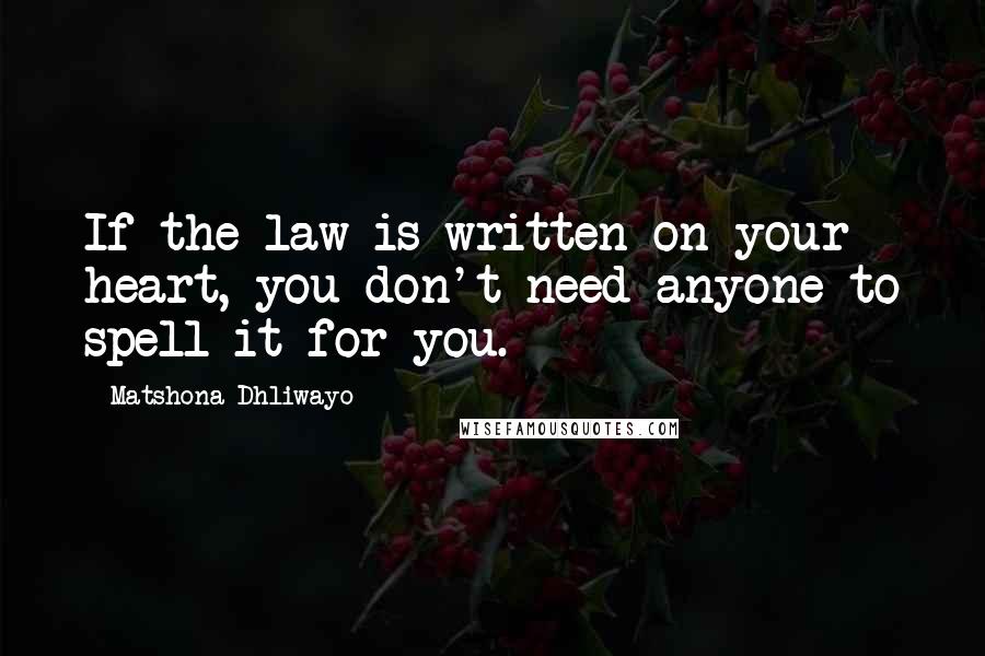 Matshona Dhliwayo Quotes: If the law is written on your heart, you don't need anyone to spell it for you.