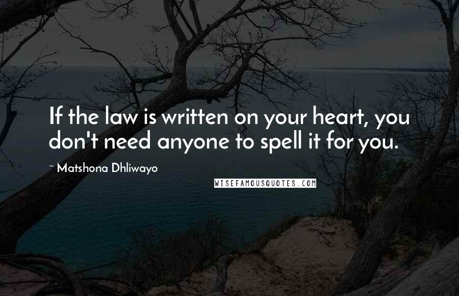 Matshona Dhliwayo Quotes: If the law is written on your heart, you don't need anyone to spell it for you.