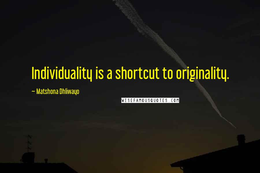 Matshona Dhliwayo Quotes: Individuality is a shortcut to originality.