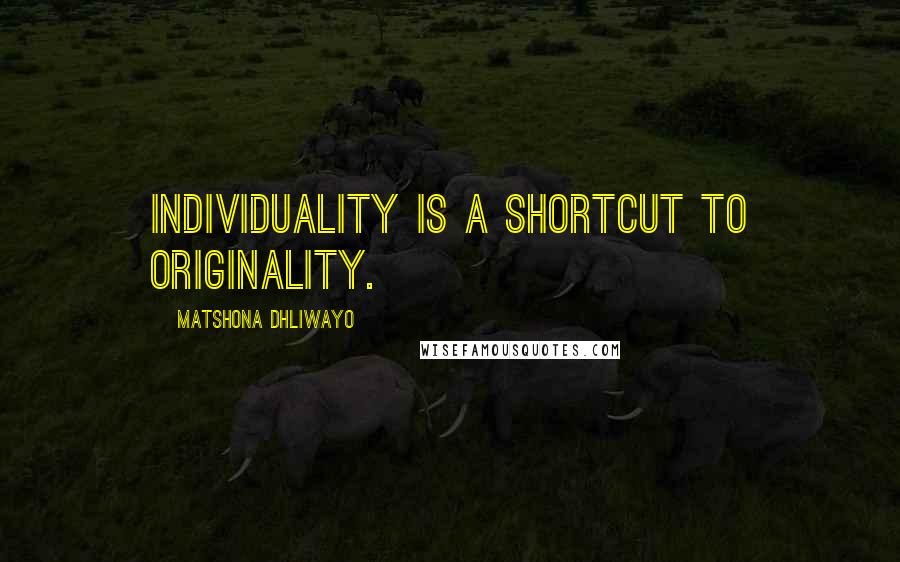 Matshona Dhliwayo Quotes: Individuality is a shortcut to originality.