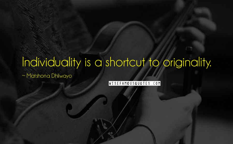 Matshona Dhliwayo Quotes: Individuality is a shortcut to originality.