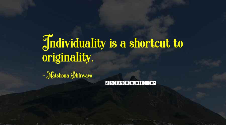 Matshona Dhliwayo Quotes: Individuality is a shortcut to originality.