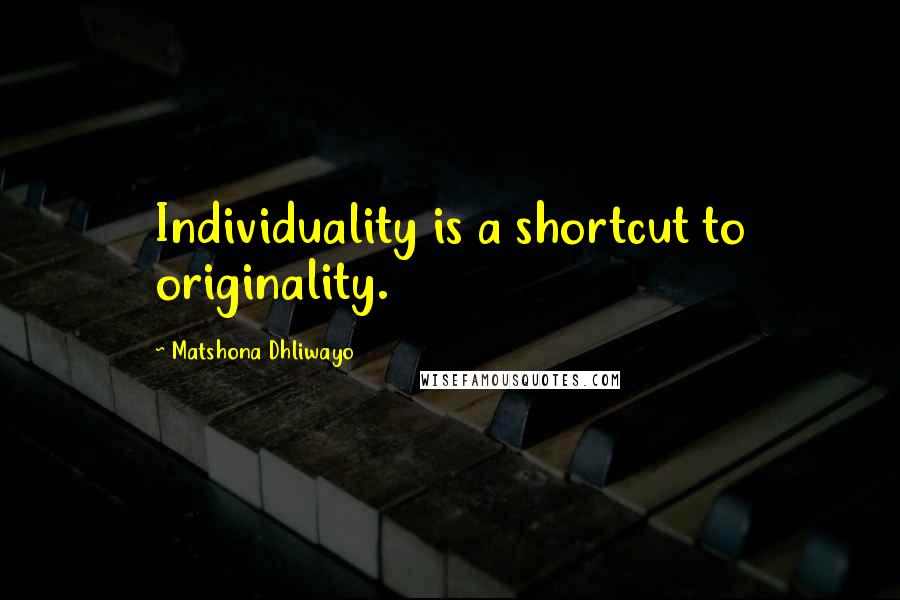 Matshona Dhliwayo Quotes: Individuality is a shortcut to originality.