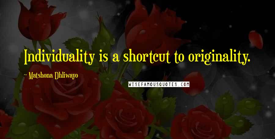 Matshona Dhliwayo Quotes: Individuality is a shortcut to originality.
