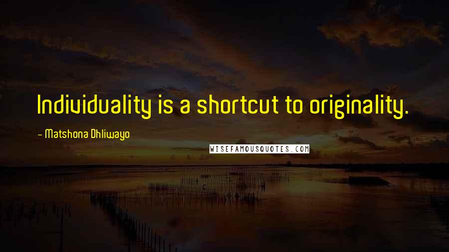 Matshona Dhliwayo Quotes: Individuality is a shortcut to originality.