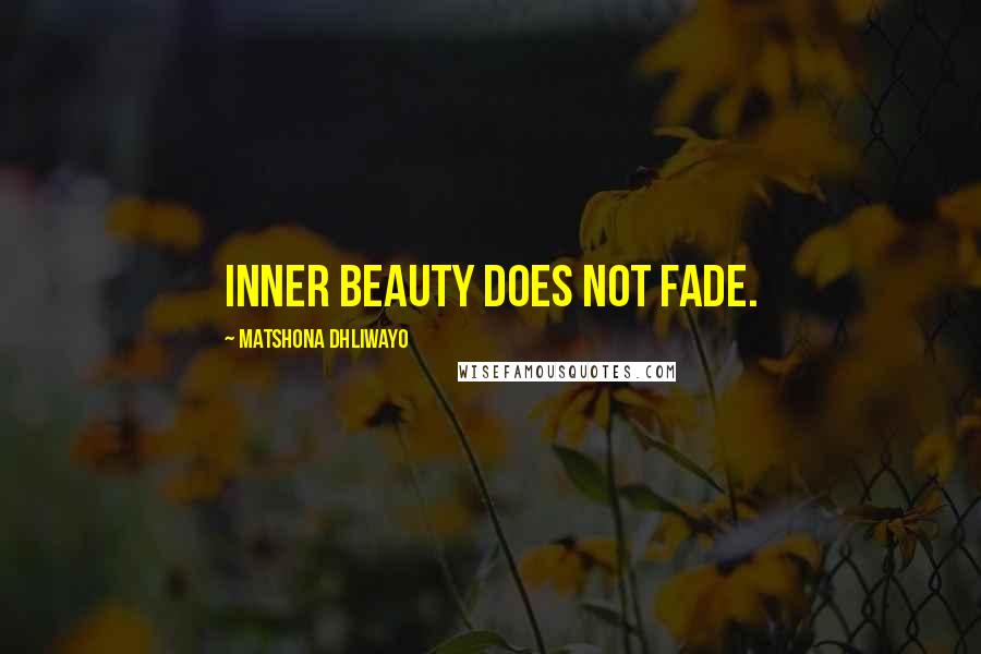 Matshona Dhliwayo Quotes: Inner beauty does not fade.