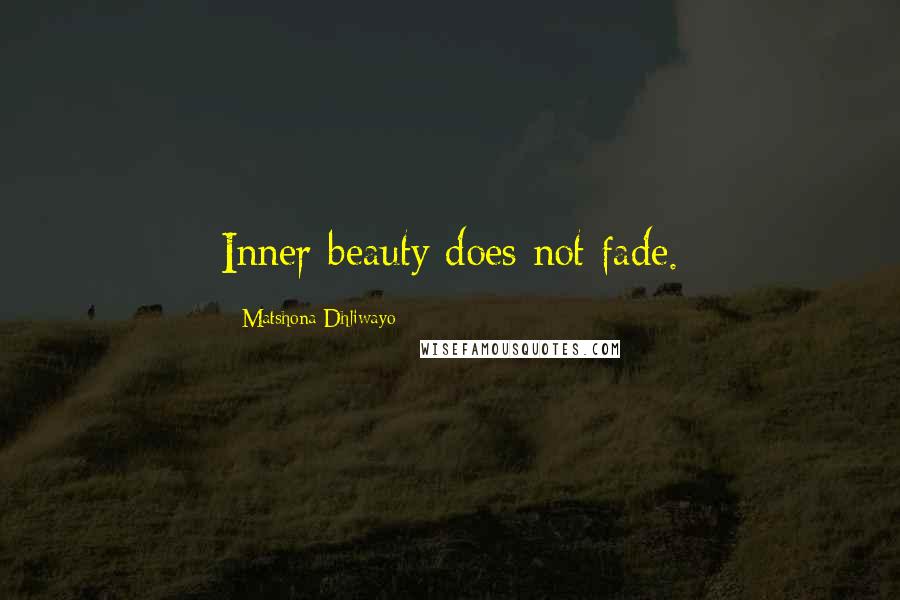 Matshona Dhliwayo Quotes: Inner beauty does not fade.