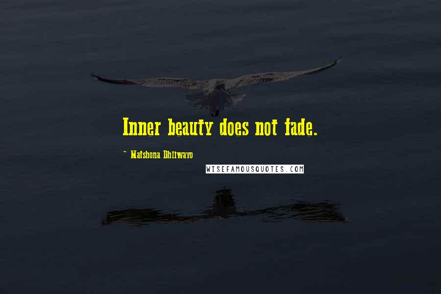 Matshona Dhliwayo Quotes: Inner beauty does not fade.